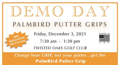 PalmBird Putter Grip   - Demo Day, Twisted Oaks Golf Club, Friday Dec 3